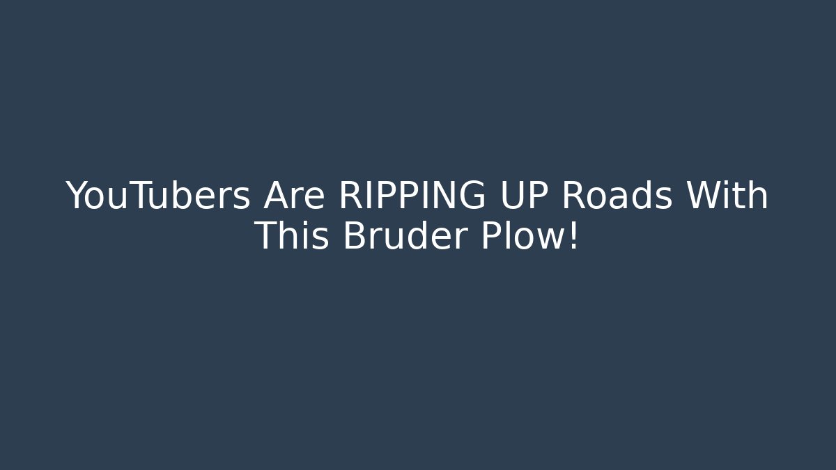 YouTubers Are RIPPING UP Roads With This Bruder Plow!