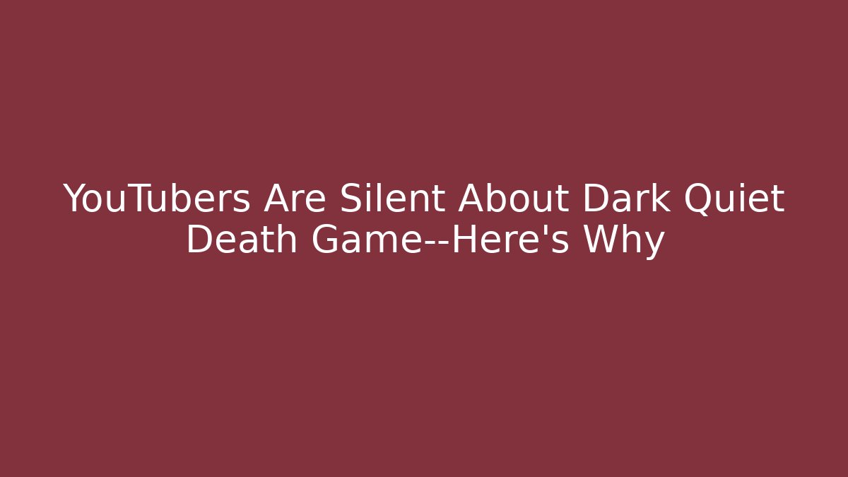 YouTubers Are Silent About Dark Quiet Death Game—Here’s Why
