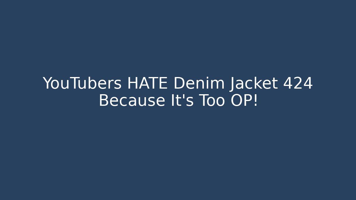 YouTubers HATE Denim Jacket 424 Because It's Too OP!