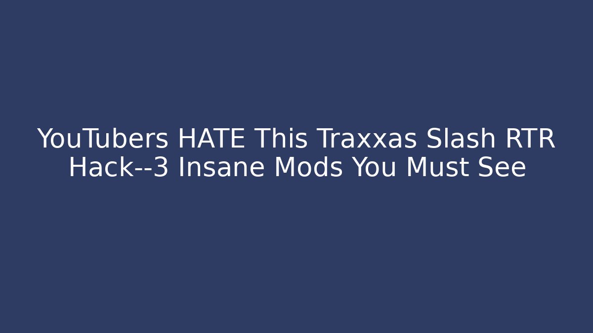 YouTubers HATE This Traxxas Slash RTR Hack—3 Insane Mods You Must See
