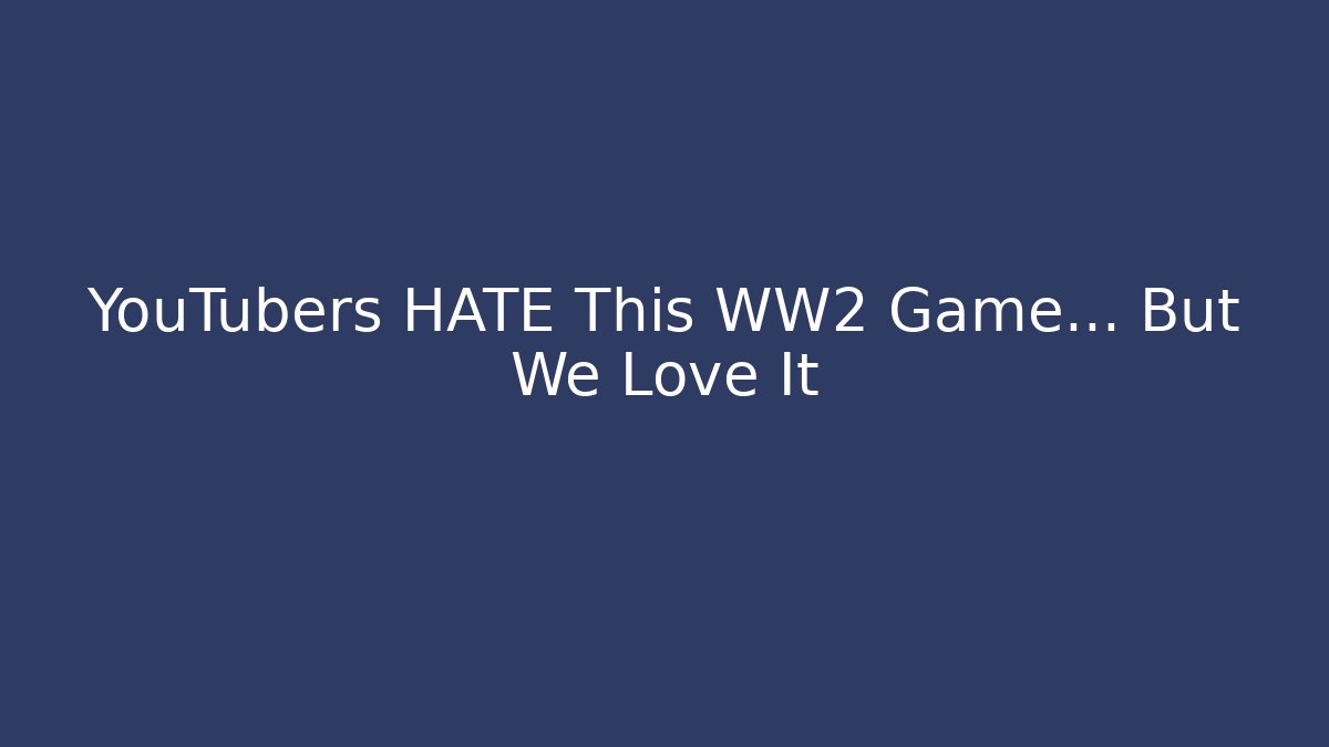 YouTubers HATE This WW2 Game… But We Love It