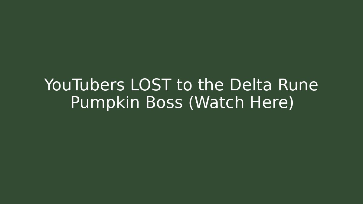 YouTubers LOST to the Delta Rune Pumpkin Boss (Watch Here)