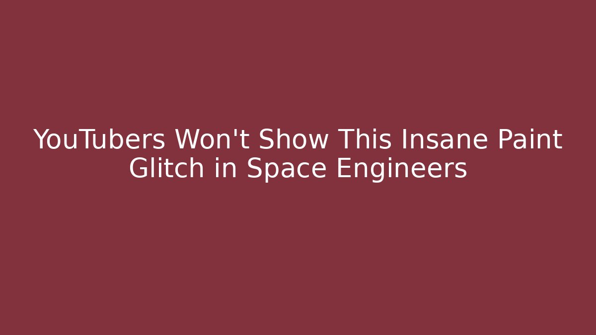 YouTubers Won't Show This Insane Paint Glitch in Space Engineers