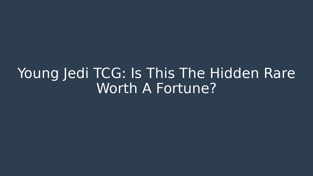 Young Jedi TCG: Is This The Hidden Rare Worth A Fortune?
