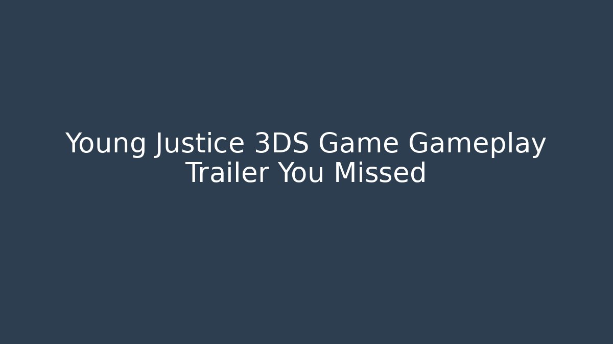 Young Justice 3DS Game Gameplay Trailer You Missed