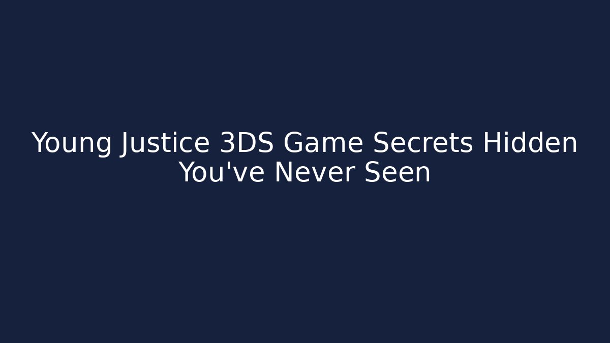 Young Justice 3DS Game Secrets Hidden You’ve Never Seen