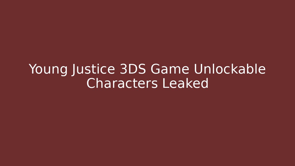 Young Justice 3DS Game Unlockable Characters Leaked