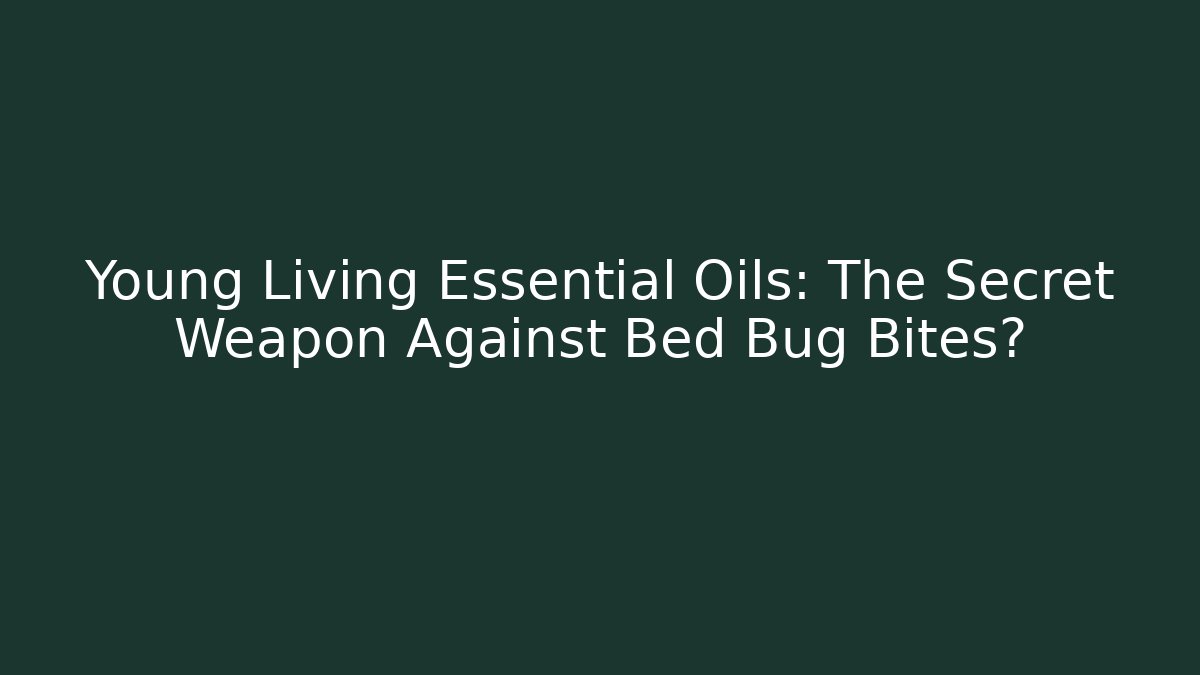 Young Living Essential Oils: The Secret Weapon Against Bed Bug Bites?