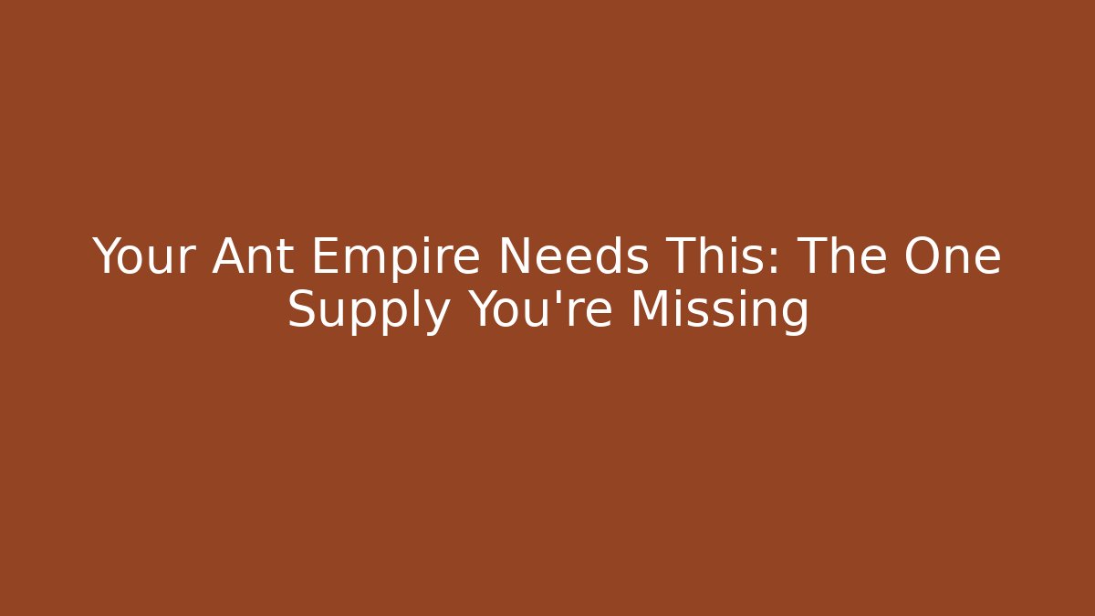 Your Ant Empire Needs This: The One Supply You're Missing - Create More Assets