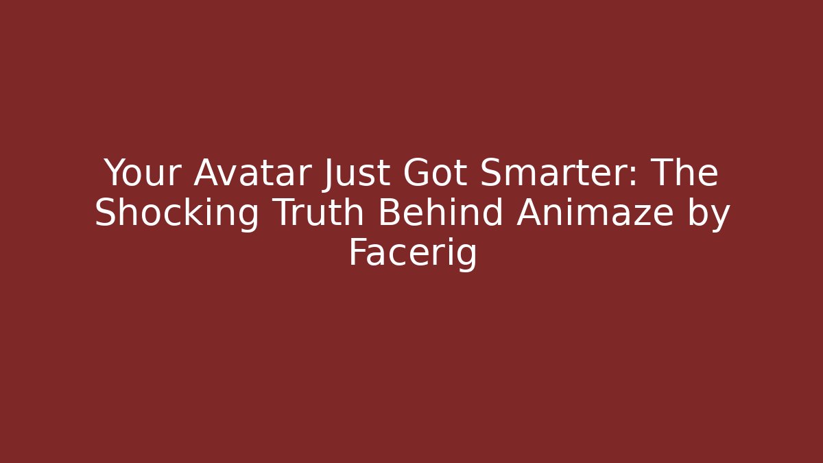 Your Avatar Just Got Smarter: The Shocking Truth Behind Animaze by Facerig