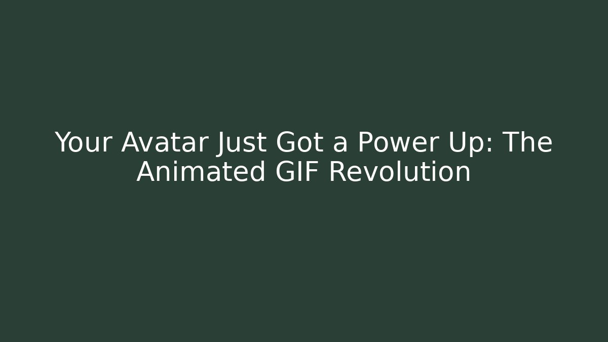 Your Avatar Just Got a Power Up: The Animated GIF Revolution