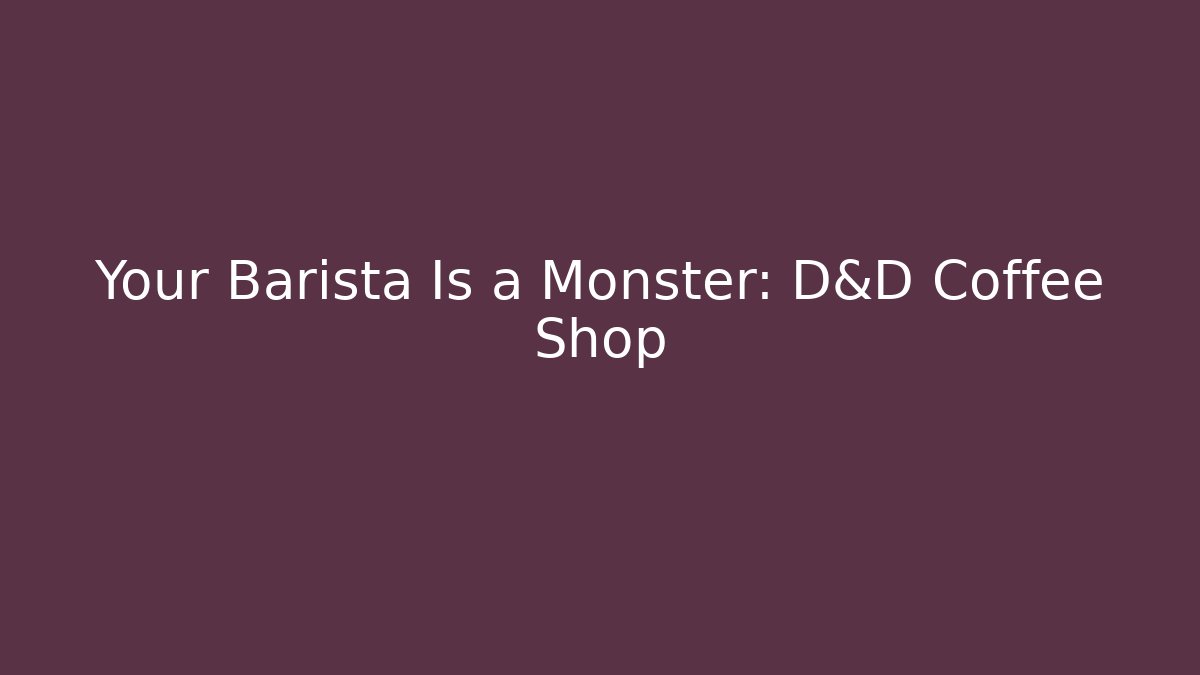 Your Barista Is a Monster: D&D Coffee Shop