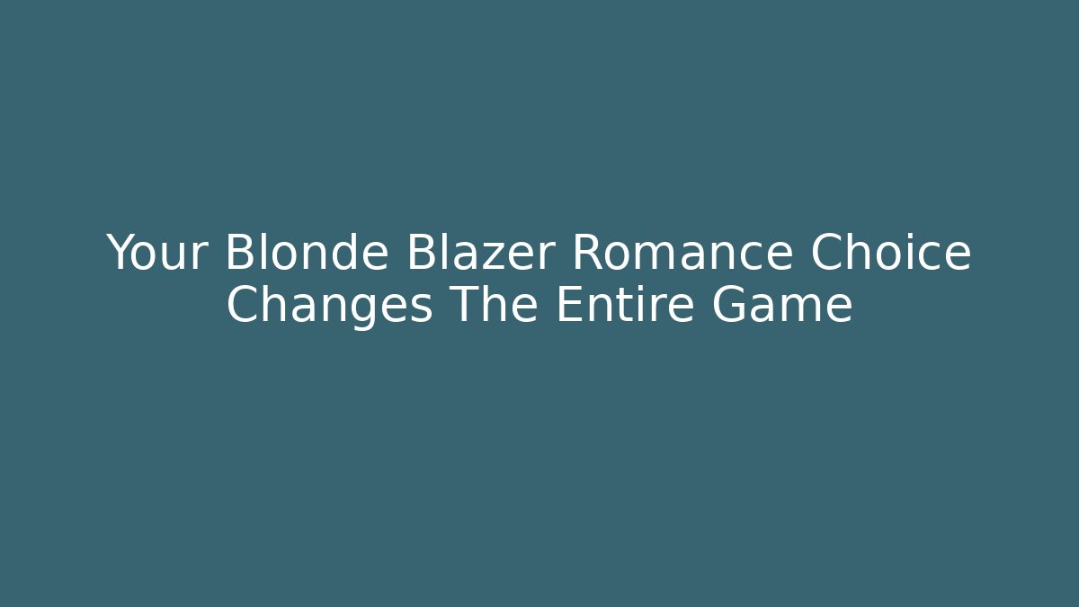 Your Blonde Blazer Romance Choice Changes The Entire Game