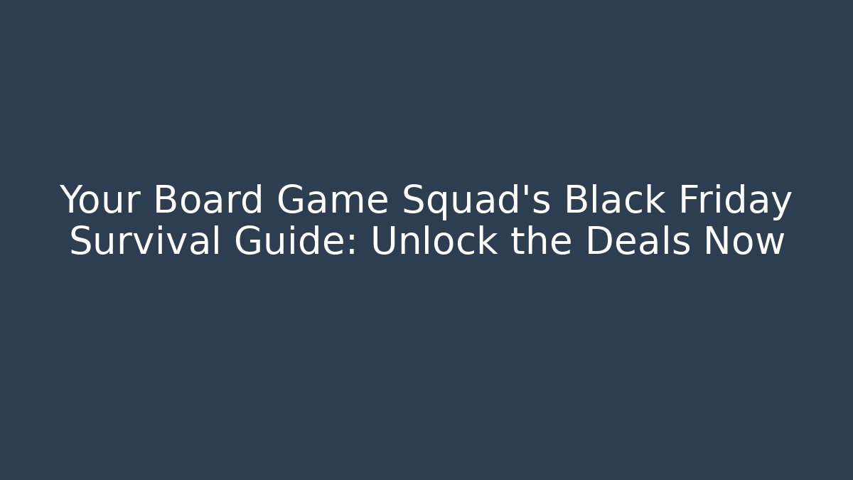 Your Board Game Squad’s Black Friday Survival Guide: Unlock the Deals Now