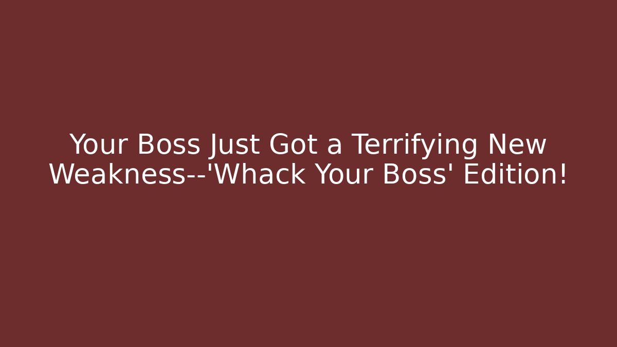 Your Boss Just Got a Terrifying New Weakness—'Whack Your Boss' Edition!
