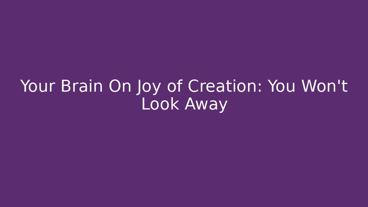 Your Brain On Joy of Creation: You Won’t Look Away