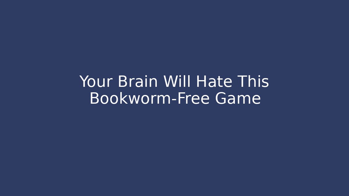 Your Brain Will Hate This Bookworm-Free Game