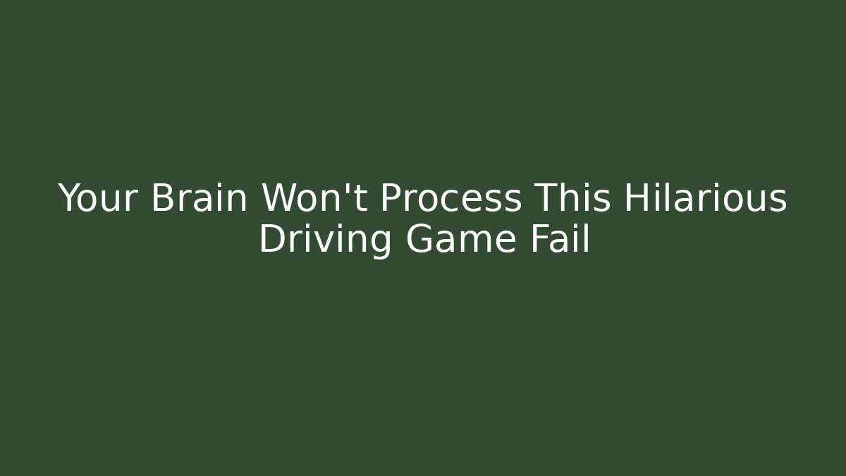 Your Brain Won’t Process This Hilarious Driving Game Fail