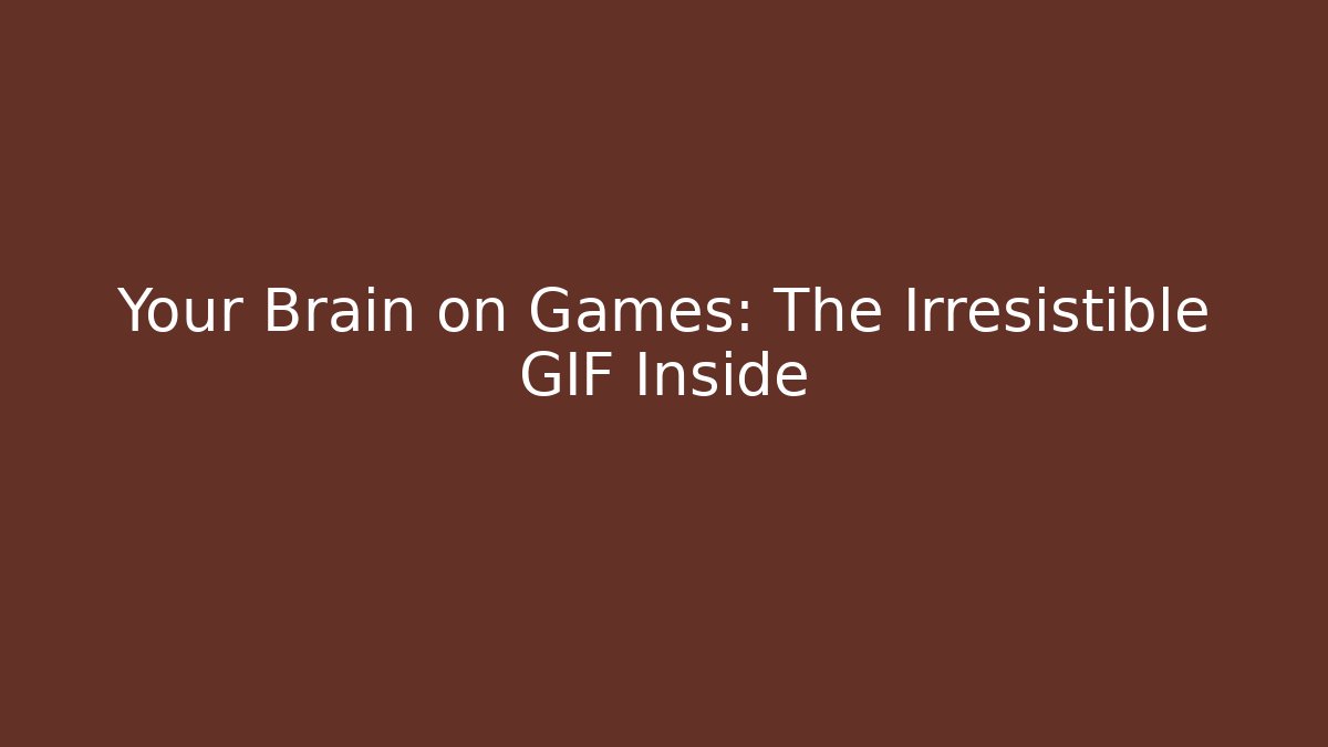 Your Brain on Games: The Irresistible GIF Inside