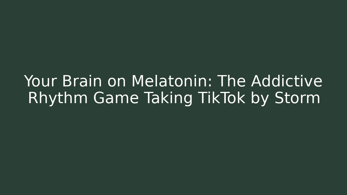 Your Brain on Melatonin: The Addictive Rhythm Game Taking TikTok by Storm