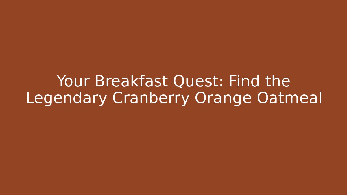 Your Breakfast Quest: Find the Legendary Cranberry Orange Oatmeal