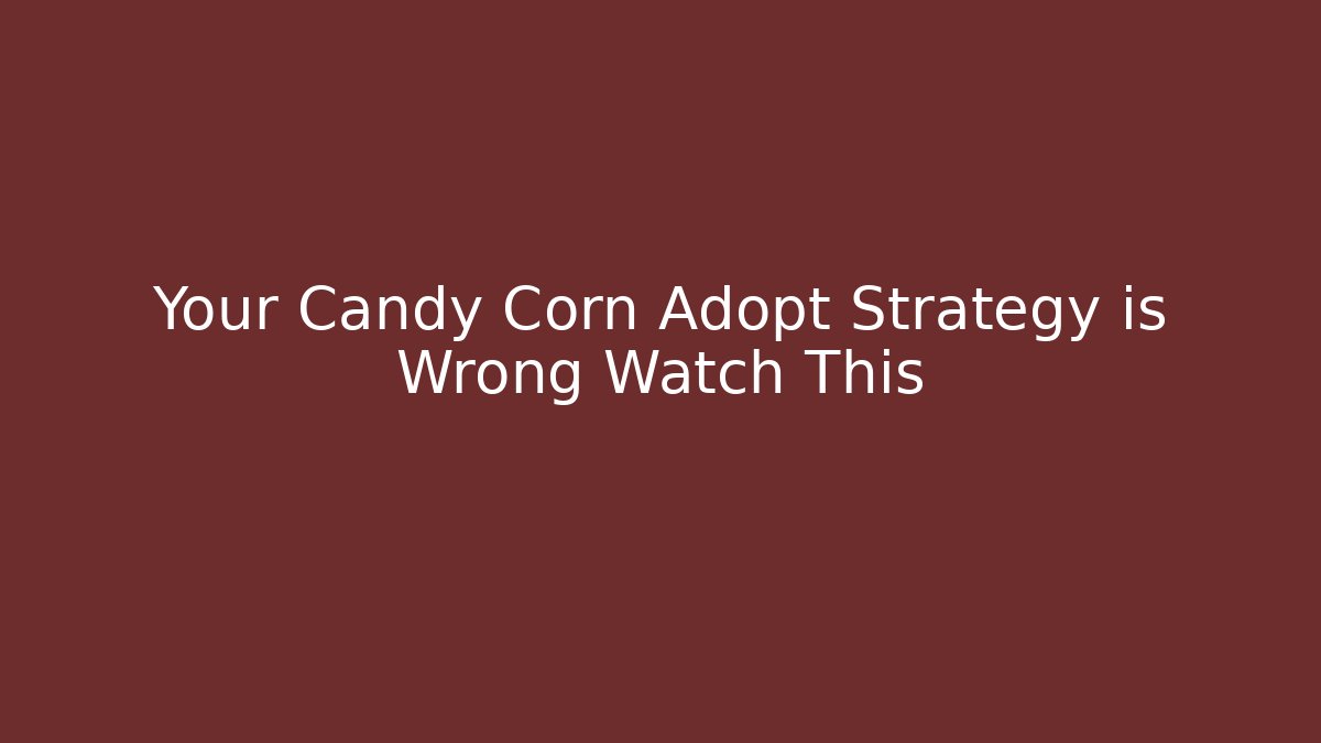 Your Candy Corn Adopt Strategy is Wrong Watch This - Create More Assets