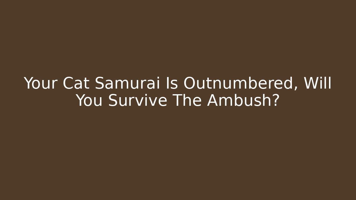 Your Cat Samurai Is Outnumbered, Will You Survive The Ambush?
