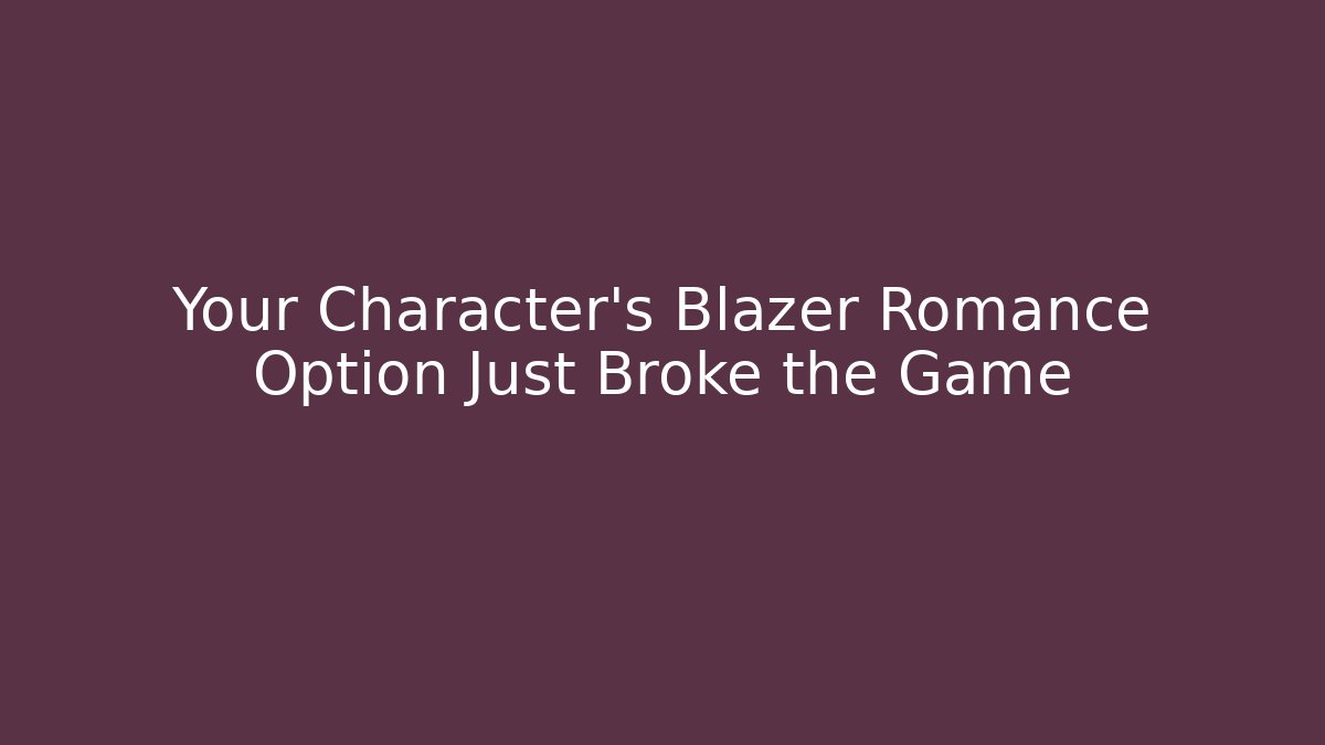 Your Character's Blazer Romance Option Just Broke the Game