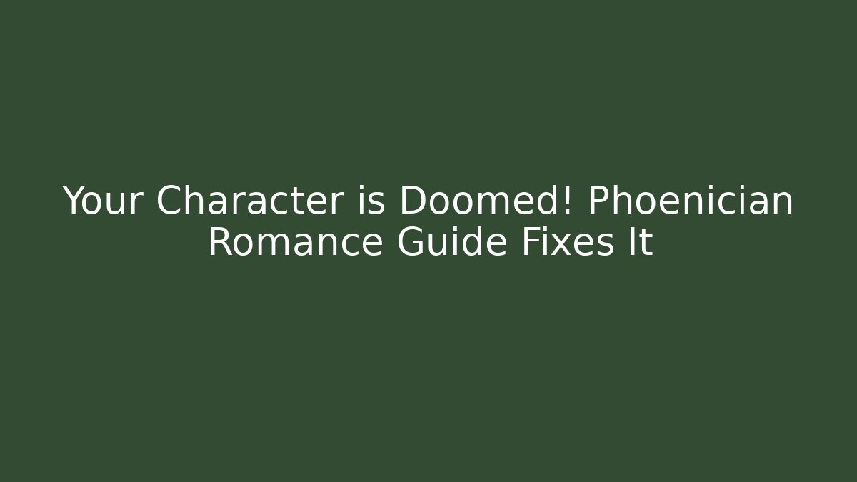 Your Character is Doomed! Phoenician Romance Guide Fixes It - Create More Assets