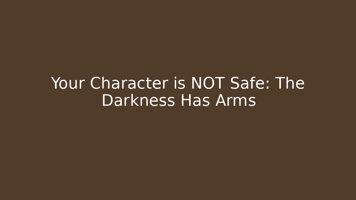 Your Character is NOT Safe: The Darkness Has Arms - Create More Assets