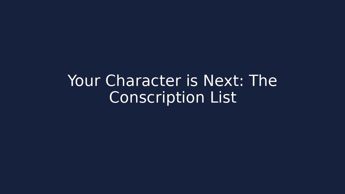 Your Character is Next: The Conscription List