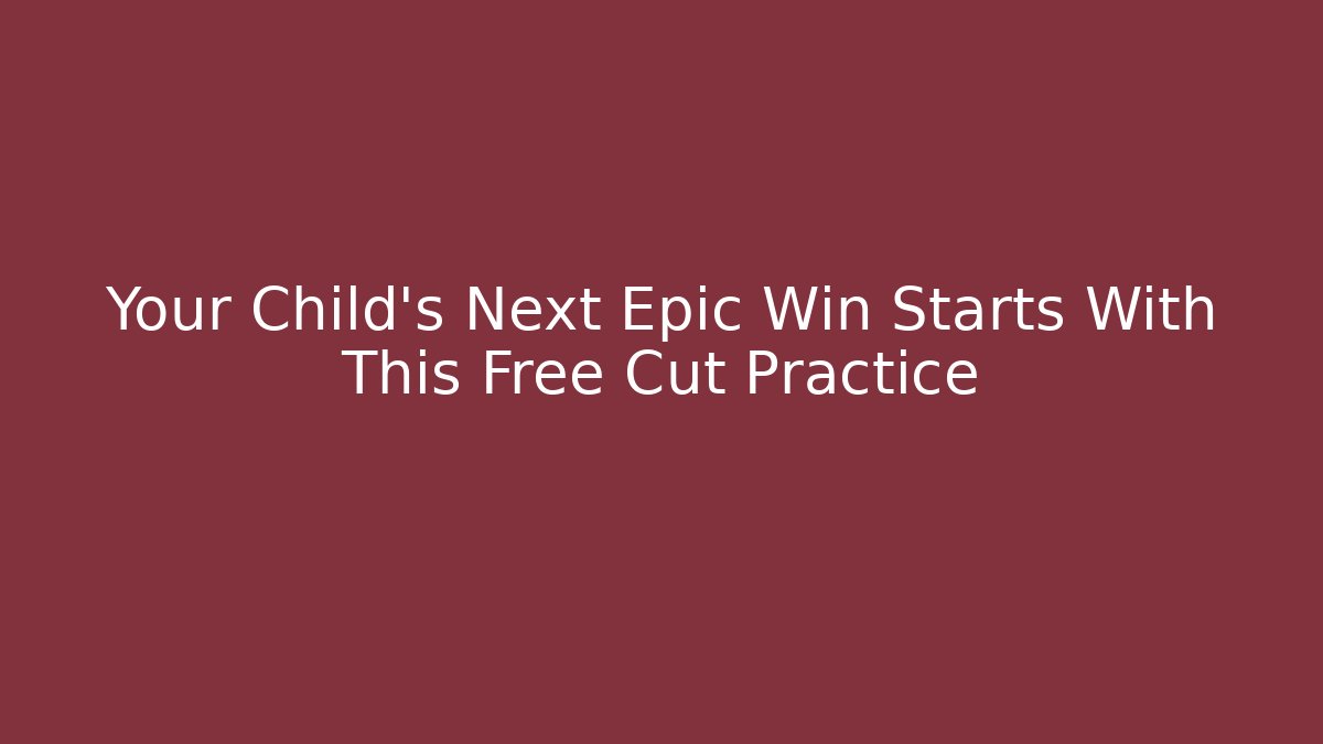 Your Child’s Next Epic Win Starts With This Free Cut Practice