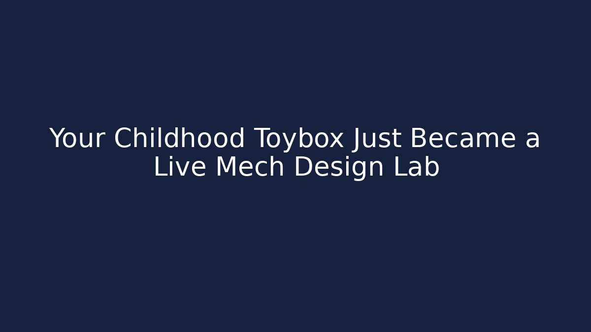 Your Childhood Toybox Just Became a Live Mech Design Lab