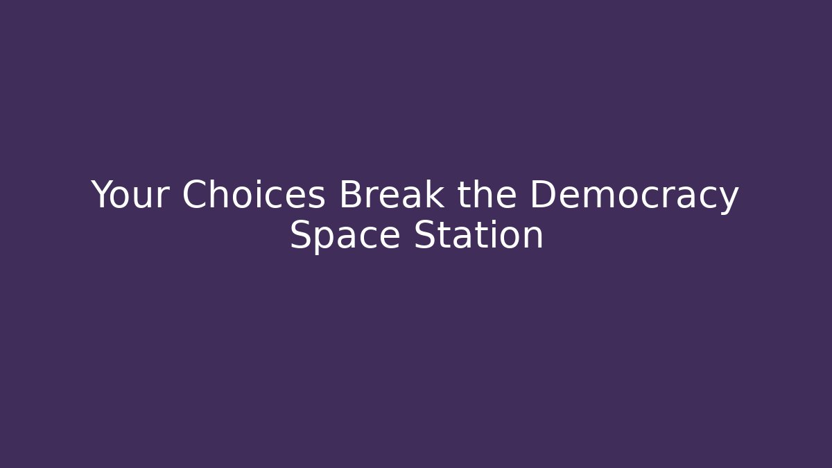 Your Choices Break the Democracy Space Station - Create More Assets