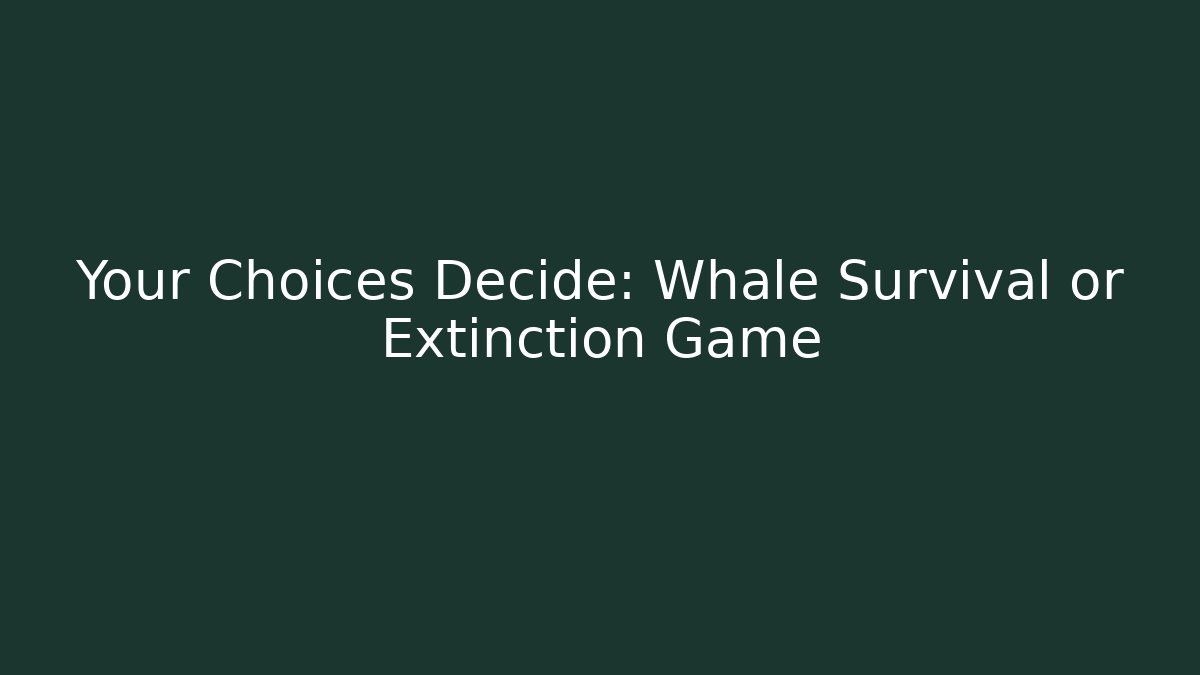 Your Choices Decide: Whale Survival or Extinction Game