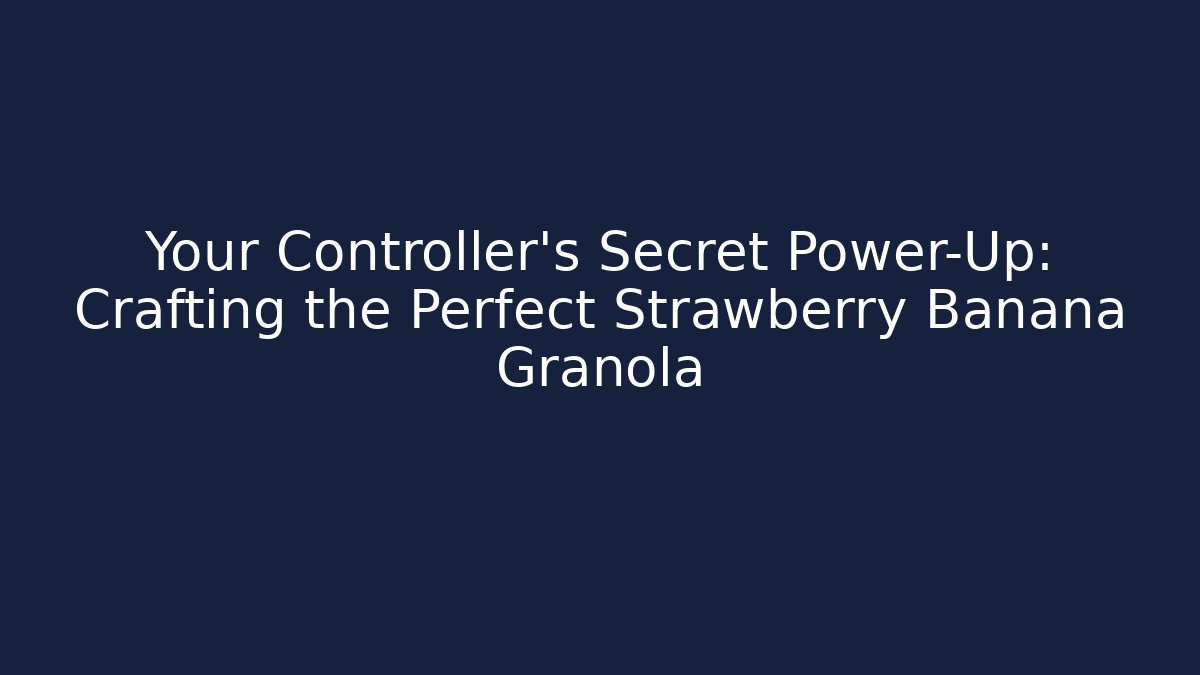 Your Controller's Secret Power-Up: Crafting the Perfect Strawberry Banana Granola