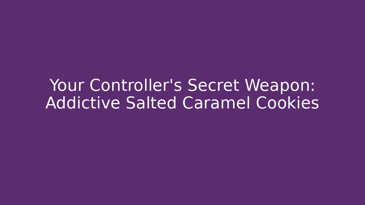 Your Controller's Secret Weapon: Addictive Salted Caramel Cookies