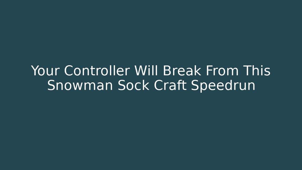 Your Controller Will Break From This Snowman Sock Craft Speedrun - Create More Assets