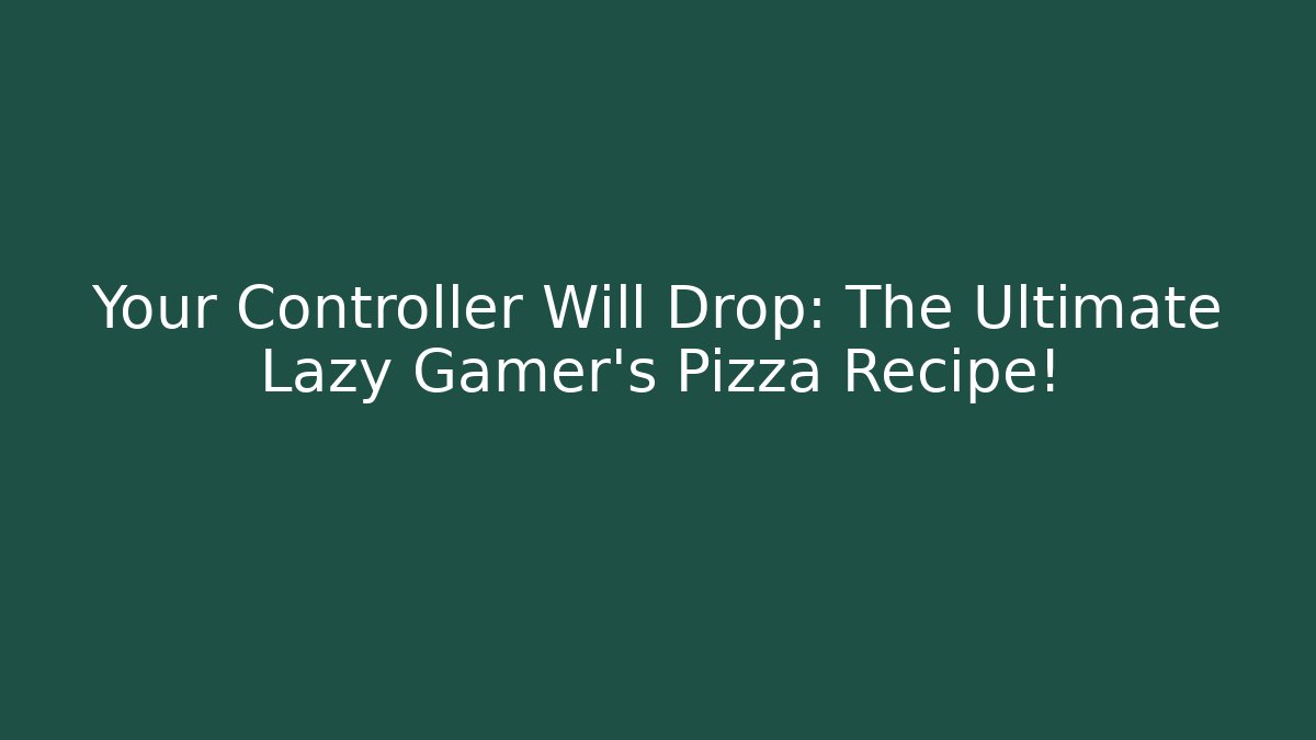 Your Controller Will Drop: The Ultimate Lazy Gamer's Pizza Recipe! - Create More Assets