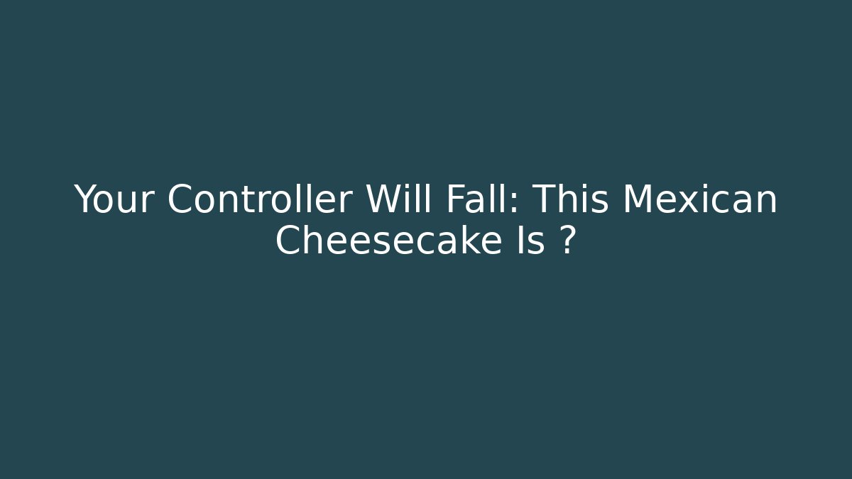 Your Controller Will Fall: This Mexican Cheesecake Is 🔥 - Create More Assets