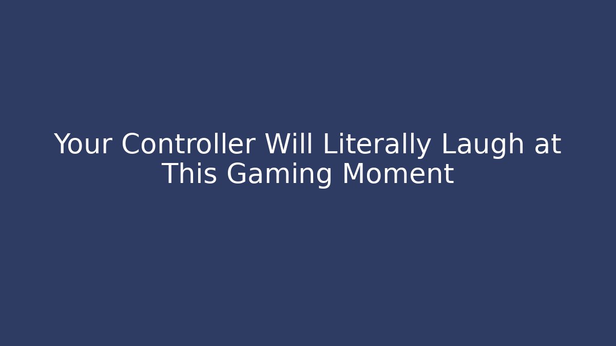 Your Controller Will Literally Laugh at This Gaming Moment - Create More Assets