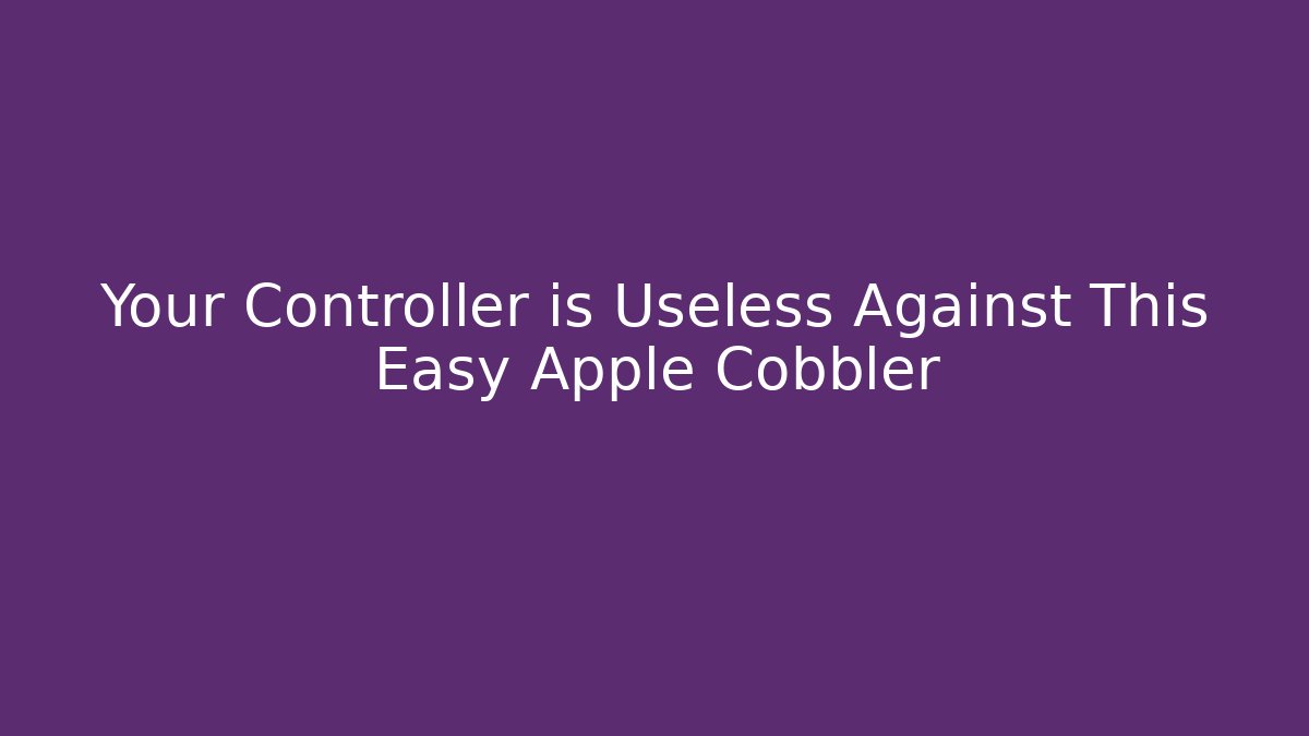 Your Controller is Useless Against This Easy Apple Cobbler - Create More Assets