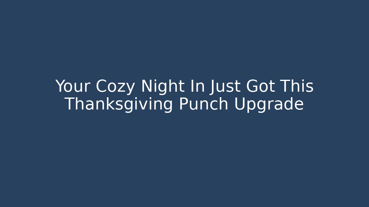 Your Cozy Night In Just Got This Thanksgiving Punch Upgrade