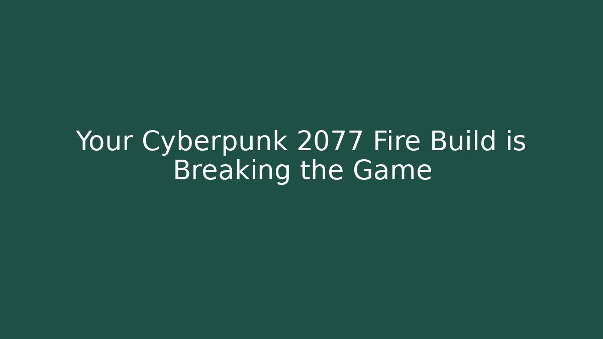 Your Cyberpunk 2077 Fire Build is Breaking the Game