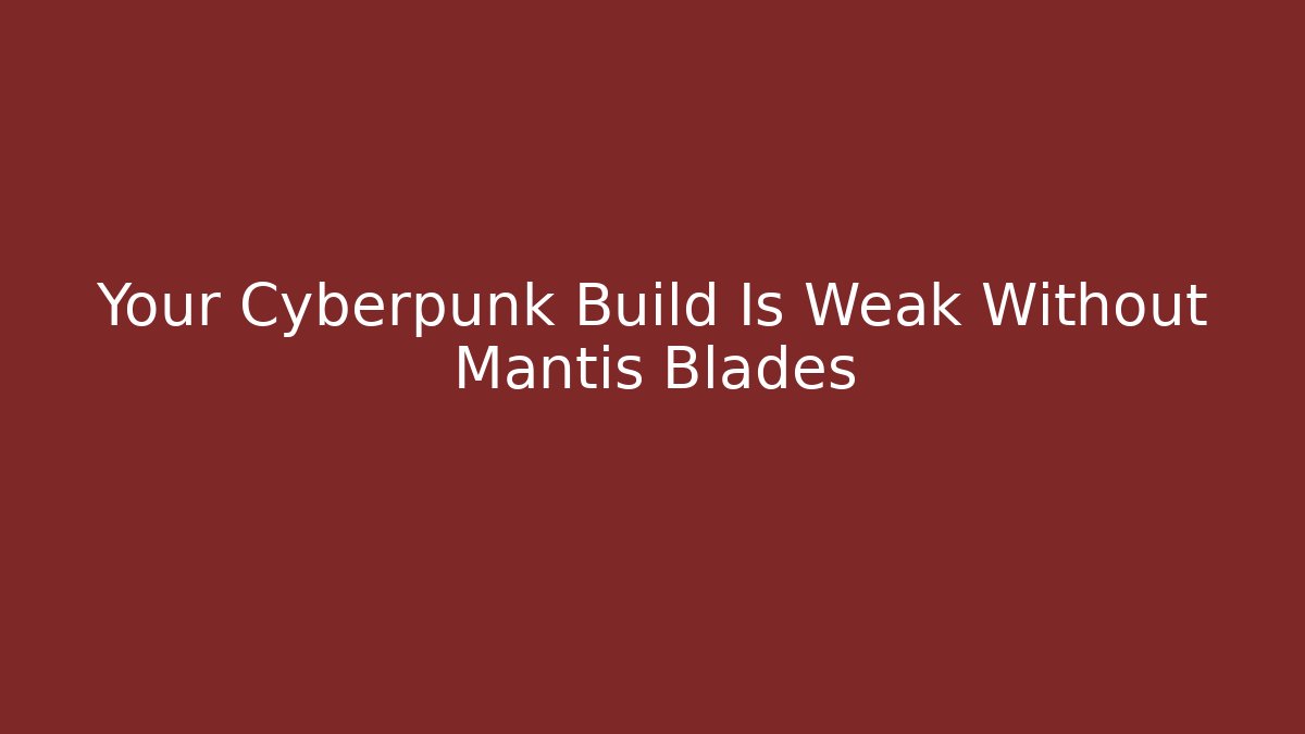 Your Cyberpunk Build Is Weak Without Mantis Blades
