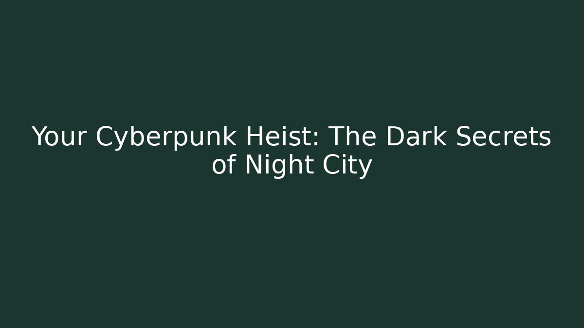Your Cyberpunk Heist: The Dark Secrets of Night City