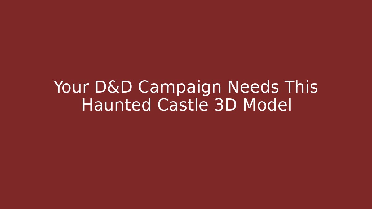 Your D&D Campaign Needs This Haunted Castle 3D Model