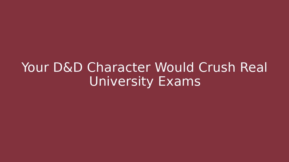 Your D&D Character Would Crush Real University Exams