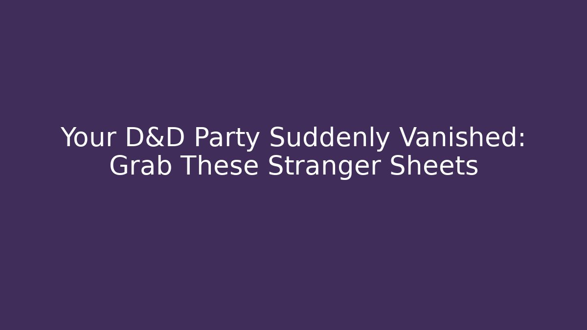 Your D&D Party Suddenly Vanished: Grab These Stranger Sheets