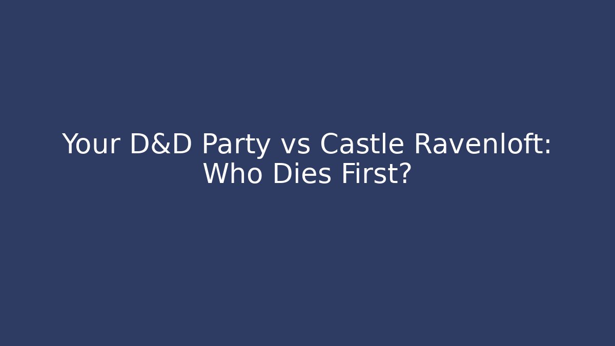 Your D&D Party vs Castle Ravenloft: Who Dies First?